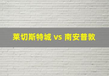 莱切斯特城 vs 南安普敦